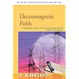 Electromagnetic Fields: A Consumer's Guide to the Issues and How to Protect Ourselves