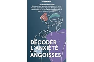 Décoder les angoisses et l'anxiété: Les secrets de l'anxiété : apprendre à se retrouver, comprendre l'anxiété, les angoisses 
