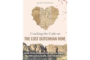 Cracking the Code on the Lost Dutchman's Mine: How I Uncovered the Truth about the Gold, Map, and Murder