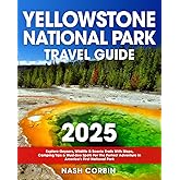 Yellowstone National Park Travel Guide: Explore Geysers, Wildlife & Scenic Trails With Maps, Camping Tips & Must-See Spots For The Perfect Adventure In America's First National Park