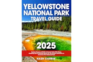 Yellowstone National Park Travel Guide: Explore Geysers, Wildlife & Scenic Trails With Maps, Camping Tips & Must-See Spots For The Perfect Adventure In America's First National Park