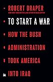 To Start a War: How the Bush Administration Took America into Iraq