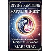 Divine Feminine and Masculine Energy: Unlock Inner Power and Achieve True Balance (Personal spirituality)
