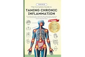 The Complete Guide to Taming Chronic Inflammation: An 8-step Action Plan to Naturally Ease Inflammation, Harmonize Your Immune System, Nurture Gut Health, Manage Stress, and Achieve Daily Well-being