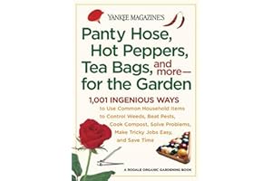 Yankee Magazine's Pantyhose, Hot Peppers, Tea Bags, and More-for the Garden: 1,001 Ingenious Ways to Use Common Household Ite