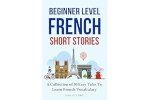 Beginner Level French Short Stories : A Collection of 30 Easy Tales to Learn French Vocabulary (French Edition)