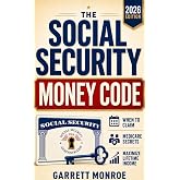 The Social Security Money Code: How to Choose the Right Time to Claim, Avoid Costly Medicare &amp; Tax Mistakes + Maximize Every Dollar of Retirement Income You&rsquo;ve Earned