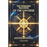 The Forbidden Teachings of the Universe: Ancient Wisdom to Reprogram Your Reality Through Subconscious Mastery (The Abundance Book Series)