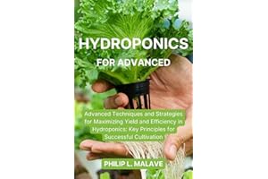 Hydroponics for Advanced: Advanced Techniques and Strategies for Maximizing Yield and Efficiency in Hydroponics: Key Principl