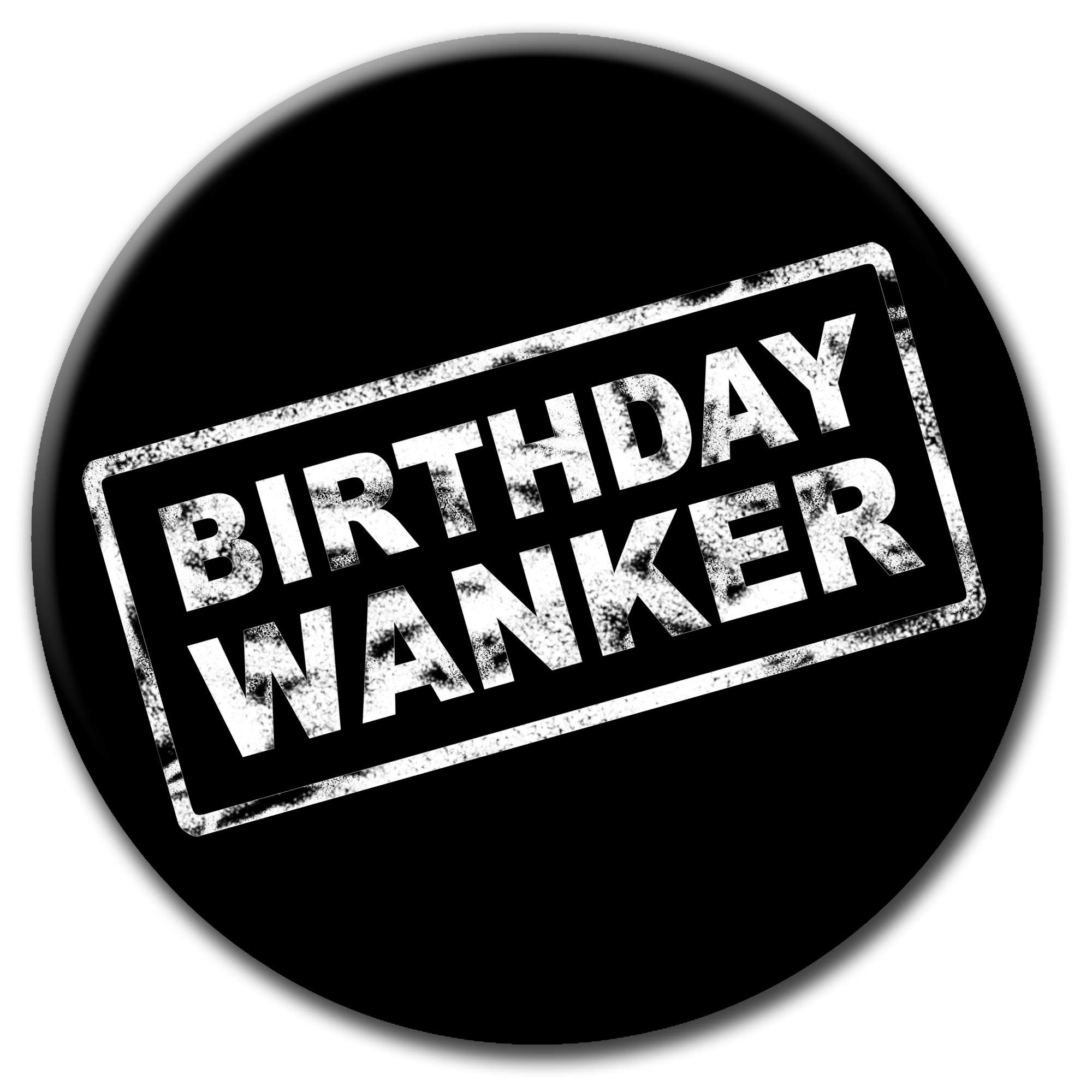 Birthday Wa*nker Badge - 76mm - Novelty pin badge button funny gift