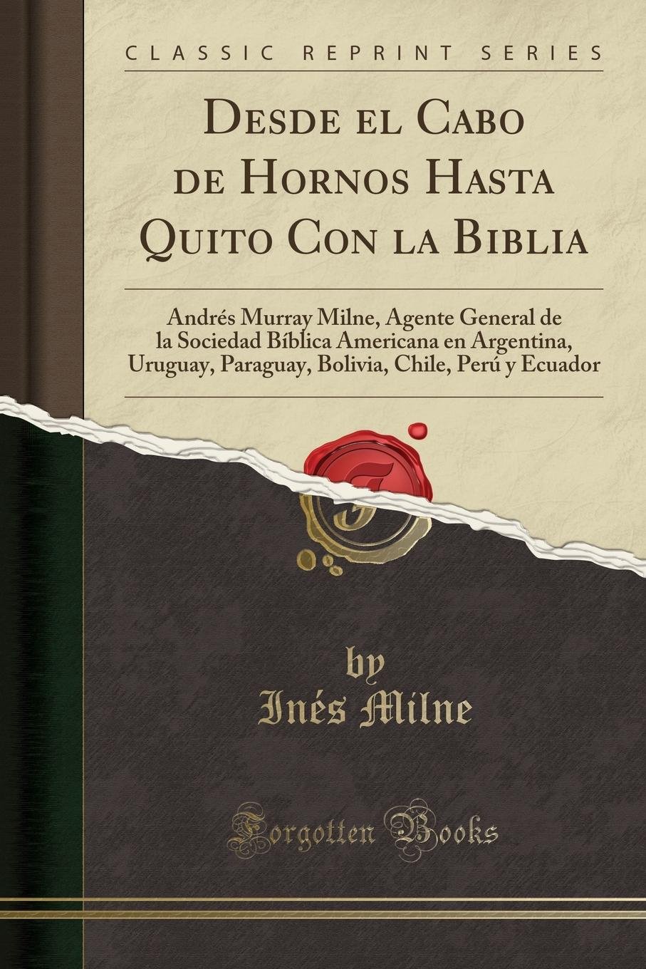 Amazon.com: Desde El Cabo de Hornos Hasta Quito Con La Biblia: Andrés  Murray Milne, Agente General de la Sociedad Bíblica Americana En Argentina,  Uruguay,  y Ecuador (Classic Reprint) (Spanish Edition): 9780365755333: