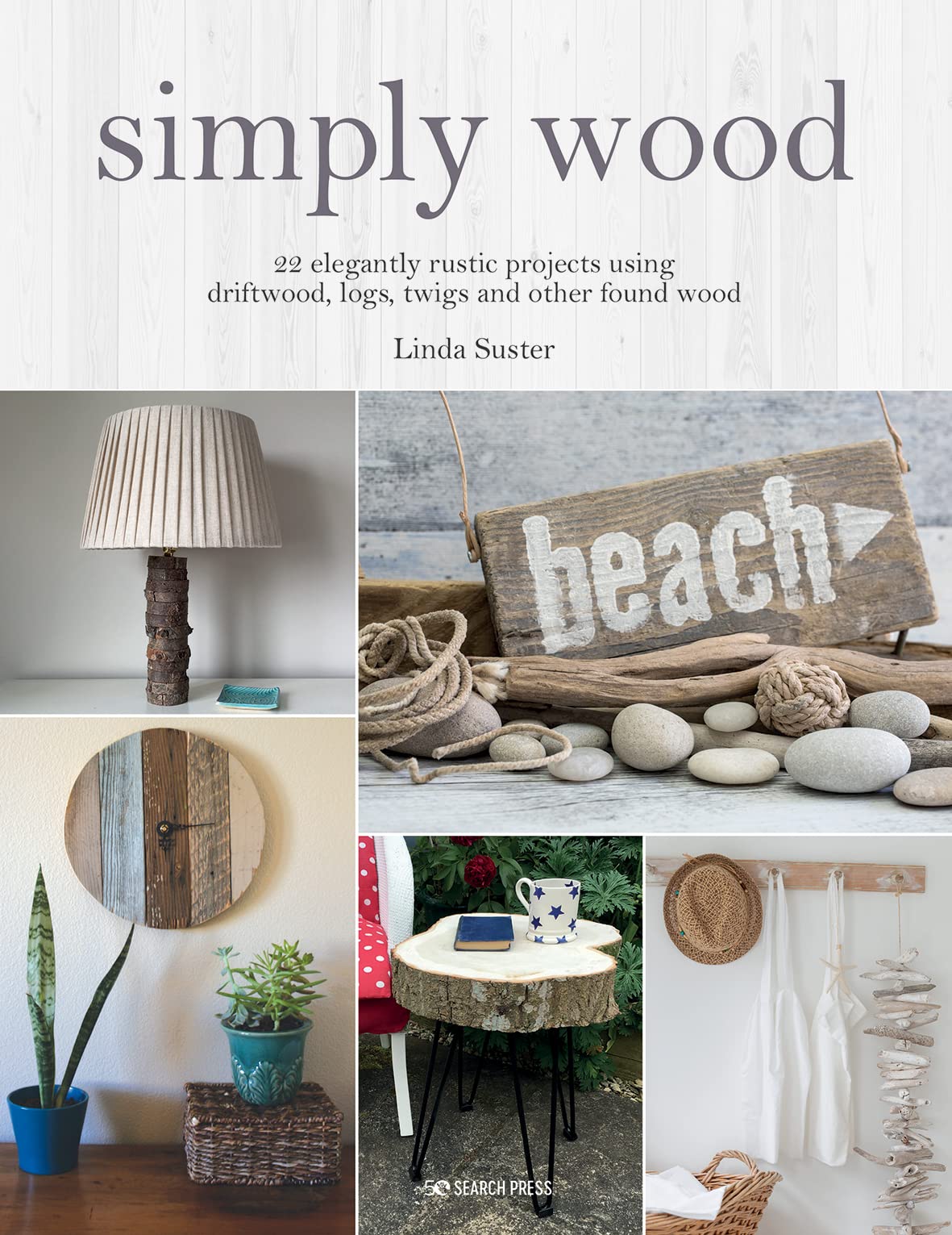 Simply Wood: 22 elegantly rustic projects using driftwood, logs, twigs and other found wood
