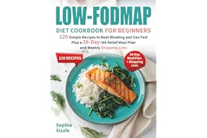 Low-FODMAP Diet Cookbook for Beginners: 120 Simple Recipes to Beat Bloating and Gas Fast, Plus a 30-Day IBS Relief Meal Plan 