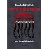 A Concise Field Guide to Post-Communist Regimes: Actors, Institutions, and Dynamics