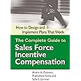 The Complete Guide to Sales Force Incentive Compensation: How to Design and Implement Plans That Work