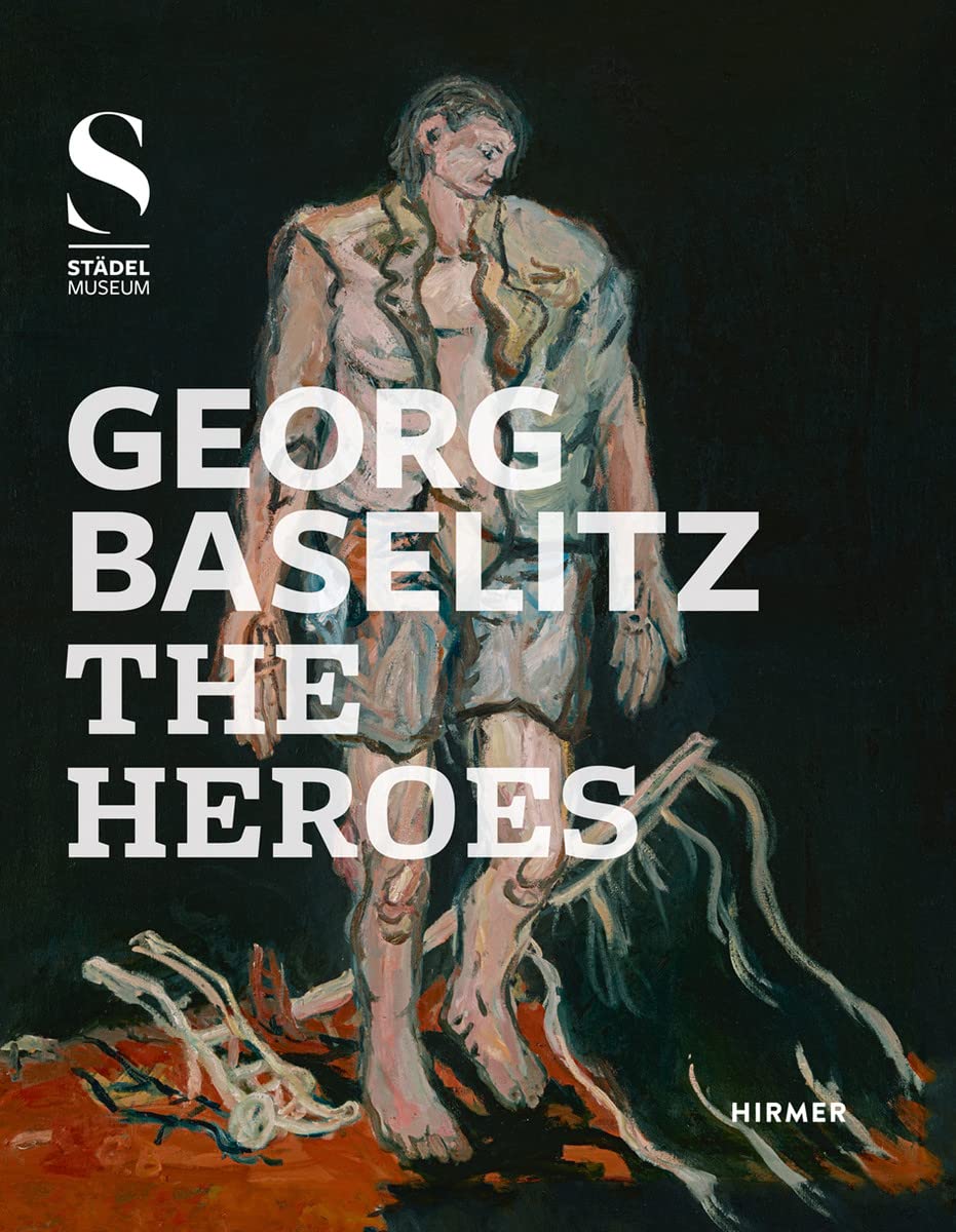 Georg Baselitz:The Heroes