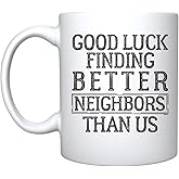 Good Luck Finding Better Neighbor Than Us Coffee Mug Best Neighbor Gifts Moving Away Gifts Novelty Coffee Mugs Ceramic Funny Moving Gift Unique Coffee Cups
