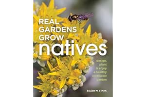 Real Gardens Grow Natives: Design, Plant, and Enjoy a Healthy Northwest Garden