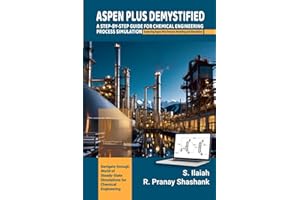 ASPEN PLUS DEMYSTIFIED: A STEP-BY-STEP GUIDE FOR CHEMICAL ENGINEERING PROCESS SIMULATION Exploring Aspen Plus Process Modelin