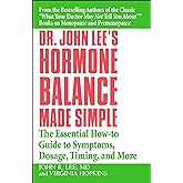Dr. John Lee's Hormone Balance Made Simple: The Essential How-to Guide to Symptoms, Dosage, Timing, and More