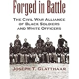 Forged in Battle: The Civil War Alliance of Black Soldiers and White Officers