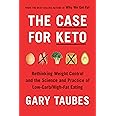 The Case for Keto: Rethinking Weight Control and the Science and Practice of Low-Carb/High-Fat Eating