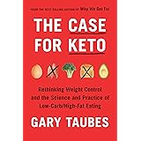 The Case for Keto: Rethinking Weight Control and the Science and Practice of Low-Carb/High-Fat Eating