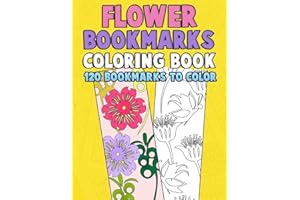Flower Bookmarks Coloring Book: 120 Bookmarks to Color: Really Relaxing Gorgeous Illustrations for Stress Relief with Garden 