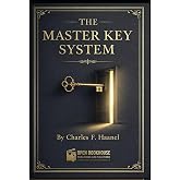 THE MASTER KEY SYSTEM: Timeless Lessons on Mind Power, Focus, Visualization, and Purposeful Living (Annotated, Illustrated &amp; Study Commentary Edition)