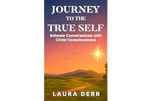 Journey to the True Self: Intimate Conversations with Christ Consciousness