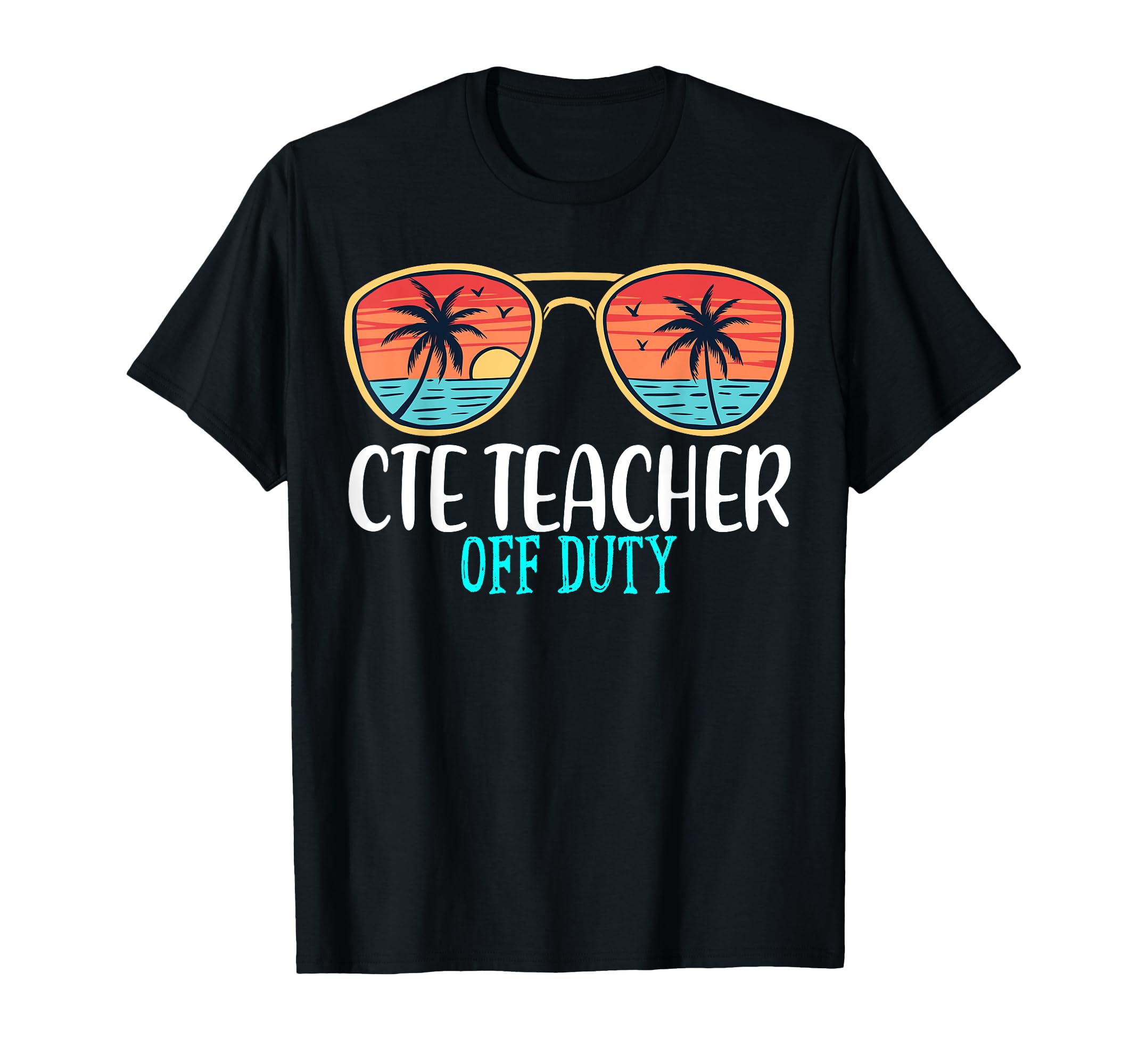 CTE Teacher Off Duty Happy Last Day Of School Summer 2021 T-Shirt