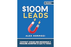 $100M Leads: Comment amener des inconnus à vouloir acheter ce que tu vends (Acquisition.com $100M Series) (French Edition)