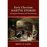 Early Christian Martyr Stories: An Evangelical Introduction with New Translations