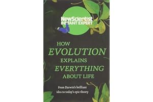 How Evolution Explains Everything About Life: From Darwin’s brilliant idea to today’s epic theory (Instant Expert)