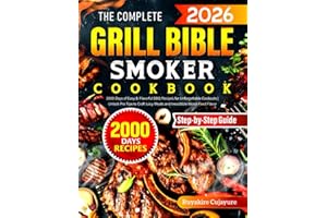 The Complete Grill Bible • Smoker Cookbook: 2000 Days of Easy & Flavorful BBQ Recipes for Unforgettable Cookouts | Unlock Pro Tips to Craft Juicy Meats and Irresistible Wood-Fired Flavor