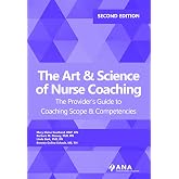 The Art and Science of Nurse Coaching: The Provider&rsquo;s Guide to Coaching Scope and Competencies, 2nd Edition