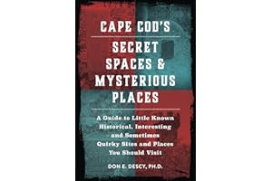 Cape Cod's Secret Spaces & Mysterious Places: A Guide to Little Known Historical, Interesting and Sometimes Quirky Sites and Places