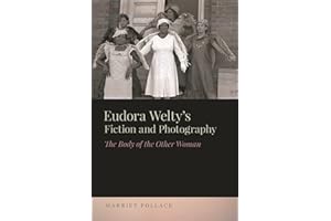Eudora Welty’s Fiction and Photography: The Body of the Other Woman (The New Southern Studies)