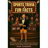 Sports Trivia & Fun Facts: The Ultimate Quiz Book of Strange Records, Hilarious Moments, and the Wildest Stories in Sports History (Ultimate Trivia Series)