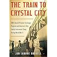 The Train to Crystal City: FDR's Secret Prisoner Exchange Program and America's Only Family Internment Camp During World War 
