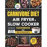 Carnivore Diet Air Fryer & Slow Cooker Cookbook for Beginners: Easy, Crispy & Tender Meat Recipes, 60-Day Meal Plan to Boost Your Energy & Shed Pounds!
