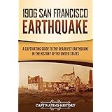 1906 San Francisco Earthquake: A Captivating Guide to the Deadliest Earthquake in the History of the United States