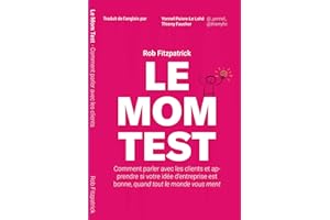Le Mom Test: Comment parler avec les clients et apprendre si votre idée d'entreprise est bonne, quand tout le monde vous ment