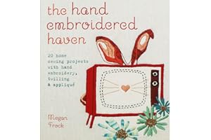 The hand embroidered haven: 20 home sewing projects with hand embroidery, twilling & applique