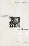 Like Subjects, Love Objects: Essays on Recognition and Sexual Difference