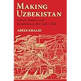 Making Uzbekistan: Nation, Empire, and Revolution in the Early USSR