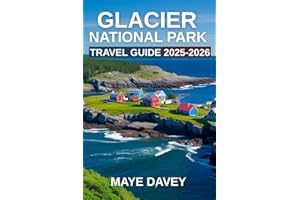 Glacier National Park Travel Guide 2025-2026: A Comprehensive Guide to Exploring the Majestic Landscapes, Wildlife, and Adventures of Montana’s Crown Jewel