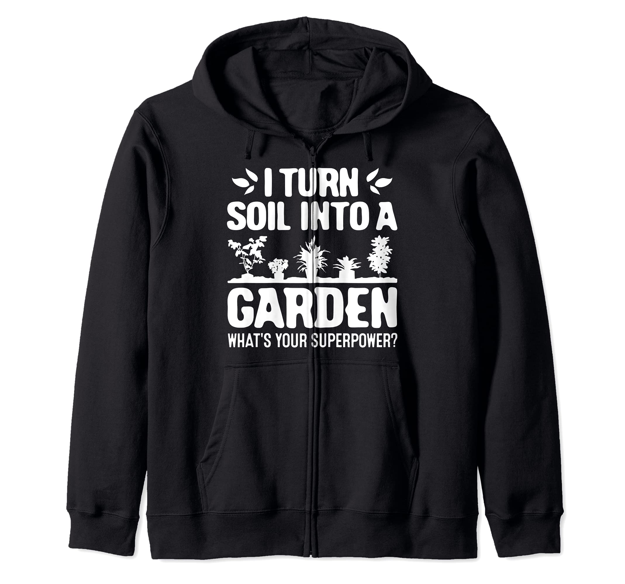 Gardener I Turn Soil Into A Garden Whats Your Superpower Zip Hoodie