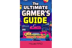 The Ultimate Gamer’s Guide: Pro Strategies and Tips for Mastering Call of Duty, Final Fantasy, GTA V, and More: Unlock Hidden