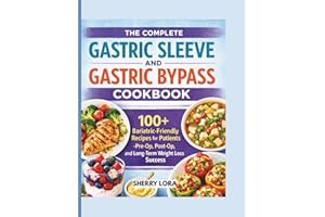 THE COMPLETE GASTRIC SLEEVE AND GASTRIC BYPASS COOKBOOK: 100+ Bariatric-Friendly Recipes for Patients — Pre-Op, Post-Op, and 